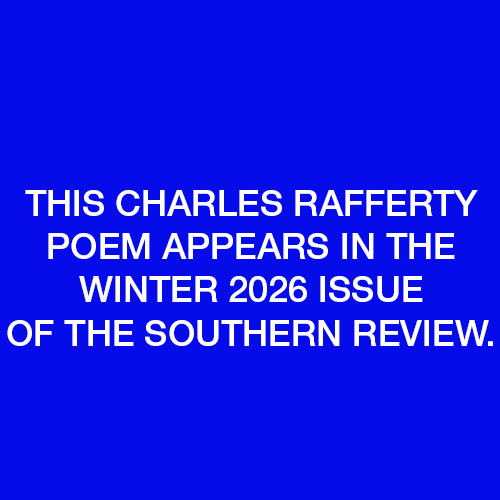This Charles Rafferty poem appears in the Winter 2026 issue of The Southern Review. 