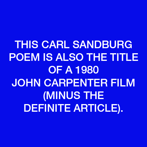 This Carl Sandburg poem is also the title of a 1980 John Carpenter film (minus the definite article).